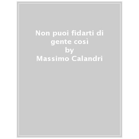 Massimo Calandri - Non Puoi Fidarti Di Gente Così. Storia Della Squadra Di Rugby Che Sfidò L'apartheid - Foto 1