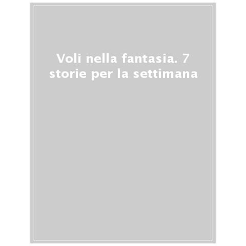 Voli Nella Fantasia. 7 Storie Per La Settimana. Stampatello Maiuscolo. Ediz. A Colori - Foto 1