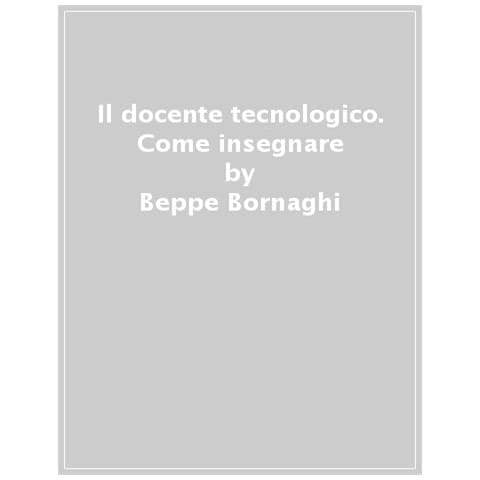 Beppe Bornaghi - Il Docente Tecnologico. Insegnare Musica Nella Scuola 4.0. Con Contenuto Digitale Per Accesso On Line - Foto 1
