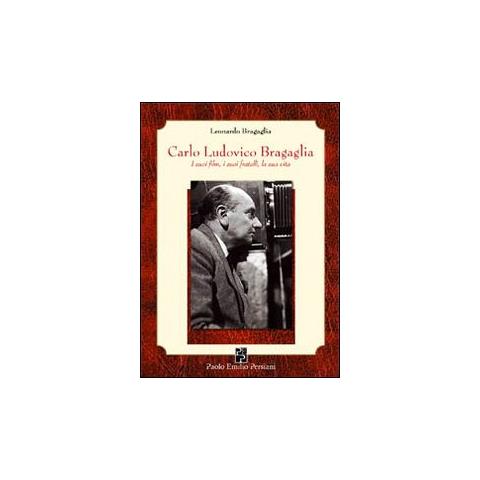 Leonardo Bragaglia - Carlo Ludovico Bragaglia. I suoi film, i suoi fratelli, la sua vita - Foto 1