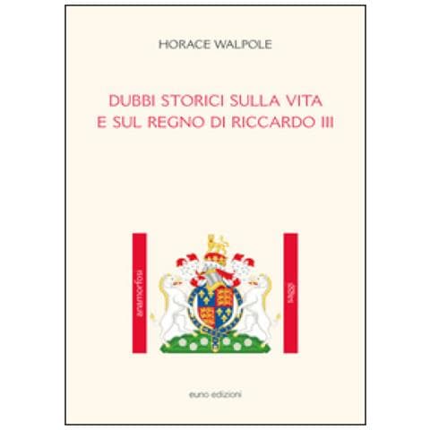 Horace Walpole - Dubbi storici sulla vita e sul regno di Riccardo III - Foto 1
