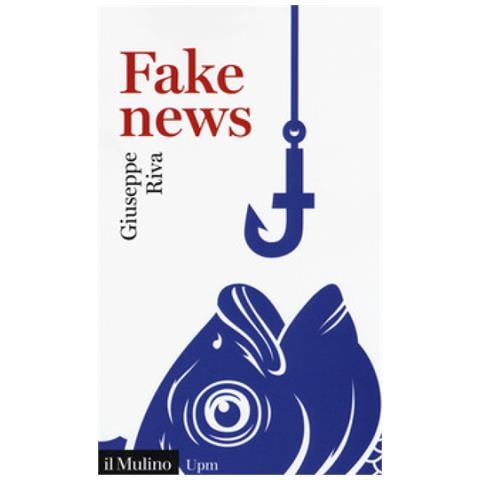 Giuseppe Riva - Fake News. Vivere E Sopravvivere In Un Mondo Post-verità - Foto 1