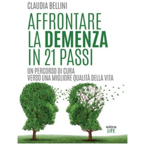 Claudia Bellini - Affrontare La Demenza In 21 Passi. Un Percorso Di Cura Verso Una Migliore Qualità Della Vita - Foto 1