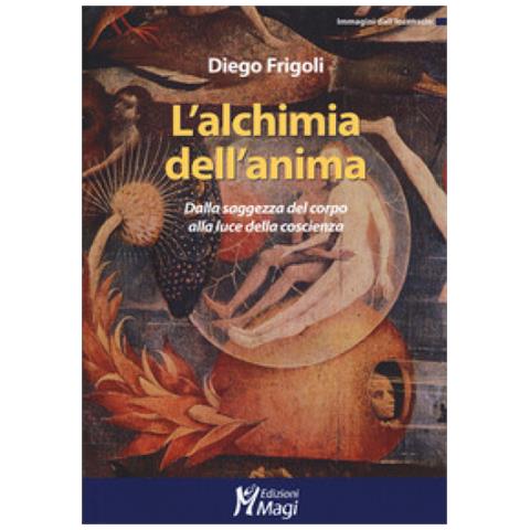 Diego Frigoli - L'alchimia Dell'anima. Dalla Saggezza Del Corpo Alla Luce Della Coscienza - Foto 1