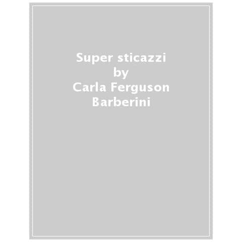Carla Ferguson Barberini - Super Sticazzi. La Filosofia Del Metodo E L'arte Di Sbattersene Il C***o - Foto 1