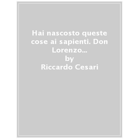 Riccardo Cesari - Hai Nascosto Queste Cose Ai Sapienti. Don Lorenzo Milani, Vita E Parole Per Spiriti Liberi - Foto 1