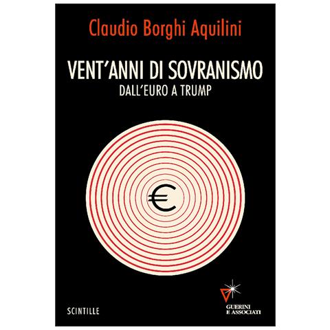 Claudio Borghi Aquilini - Vent'anni di sovranismo. Dall'euro a Trump - Foto 1