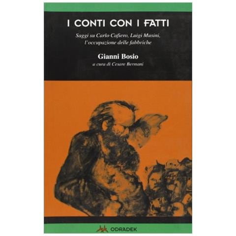 I conti con i fatti. Saggi su Carlo Cafiero, Luigi Musini, l'occupazione delle fabbriche - Foto 1