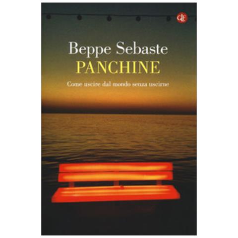 Beppe Sebaste - Panchine. Come uscire dal mondo senza uscirne - Foto 1