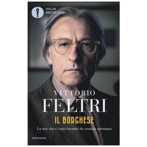 Vittorio Feltri - Il Borghese. La Mia Vita E I Miei Incontri Da Cronista Spettinato - Foto 1