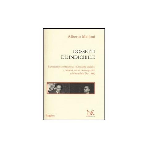 Alberto Melloni - Dossetti e l'indicibile. Il quaderno scomparso di «Cronache sociali»: i cattolici per un nuovo partito a sinistra della DC (1948) - Foto 1