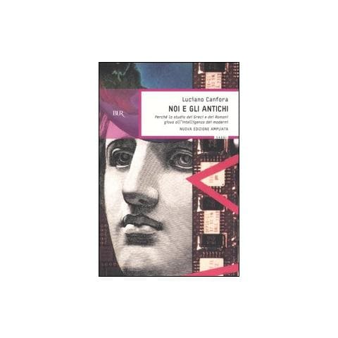 Luciano Canfora - Noi e gli antichi. Perché lo studio dei Greci e dei Romani giova all'intelligenza dei moderni - Foto 1