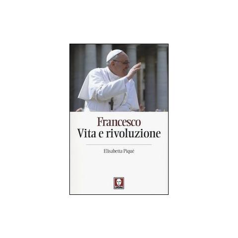 Elisabetta Piqué - Francesco. Vita e rivoluzione - Foto 1