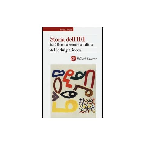 Pierluigi Ciocca - Storia dell'IRI. Vol. 6: L'IRI nella economia italiana - Foto 1