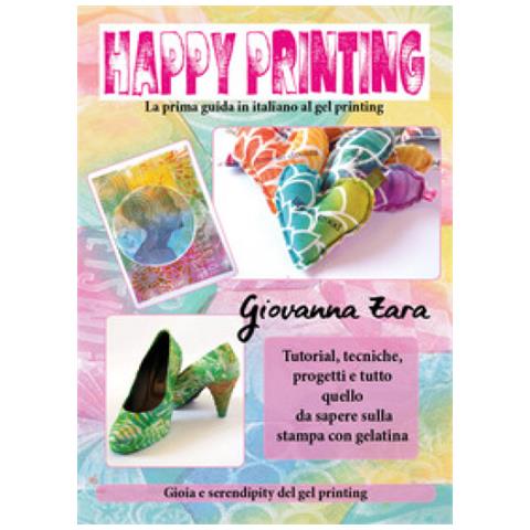 Giovanna Zara - Happy Printing. La Prima Guida In Italiano Al Gel Printing - Foto 1