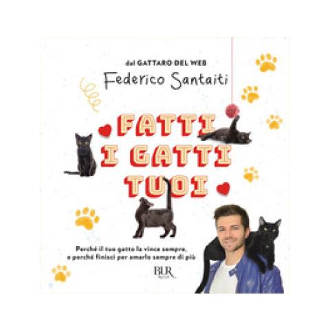 Federico Santaiti - Fatti I Gatti Tuoi. Perché Il Tuo Gatto La Vince Sempre E Finisci Per Amarlo Sempre Di Più - Foto 2