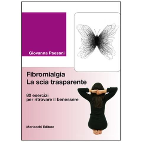 Giovanna Paesani - Fibromialgia. La Scia Trasparente. 80 Esercizi Per Ritrovare Il Benessere - Foto 1