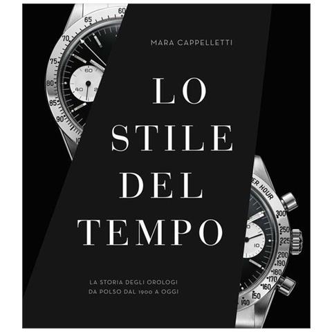 Mara Cappelletti - Lo stile del tempo. La storia degli orologi da polso dal 1900 a oggi. Ediz. a colori - Foto 1