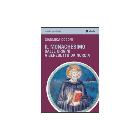 Gianluca Cogoni - Il monachesimo. Dalle origini a Benedetto da Norcia - Foto 1