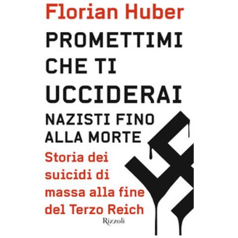 Florian Huber - Promettimi Che Ti Ucciderai. Nazisti Fino Alla Morte. Storia Dei Suicidi Di Massa Alla Fine Del Terzo Reich - Foto 1