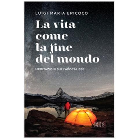 Luigi Maria Epicoco - La vita come la fine del mondo. Meditazioni sull’Apocalisse - Foto 1