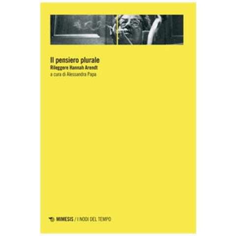 Alessandra Papa - Il pensiero plurale. Rileggere Hannah Arendt - Foto 1