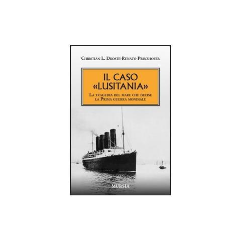 Christian L. Droste - Il caso «Lusitania». La tragedia del mare che decise la Prima guerra mondiale - Foto 1