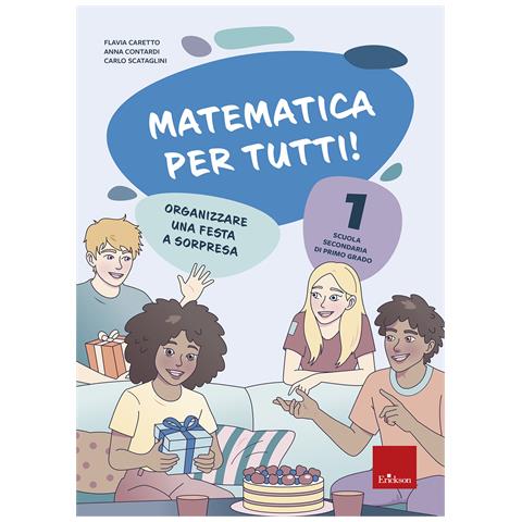 Carlo Scataglini - Matematica per tutti! Scuola secondaria di primo grado. Vol. 1: Organizzare una festa a sorpresa - Foto 1