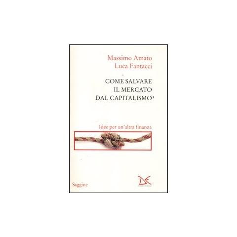 Come salvare il mercato dal capitalismo. Idee per un'altra finanza - Foto 1