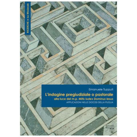Emanuele Tupputi - L'indagine Pregiudiziale O Pastorale Alla Luce Del M. p. Mitis Iudex Dominus Iesus. Applicazioni Nelle Diocesi Della Puglia - Foto 1