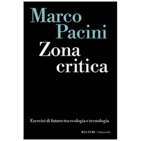 Marco Pacini - Zona Critica. Esercizi Di Futuro Tra Ecologia E Tecnologia - Foto 1