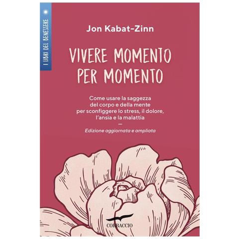 Vivere Momento Per Momento. Sconfiggere Lo Stress, Il Dolore, L'ansia E La Malattia Con La Mindfulne - Foto 1