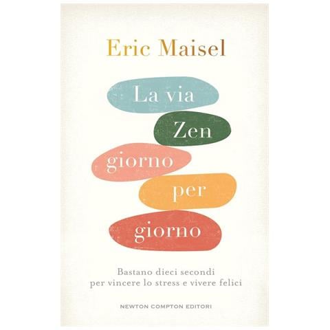 Eric Maisel - La via zen giorno per giorno. Bastano dieci secondi per vincere lo stress e vivere felici - Foto 1