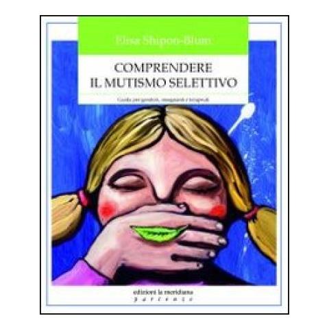 Elisa Shipon-Blum - Comprendere il mutismo selettivo. Guida per genitori, insegnanti e terapeuti - Foto 2