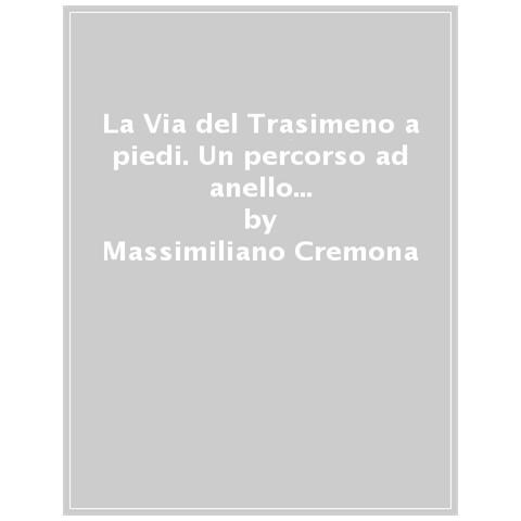 Massimiliano Cremona - La Via del Trasimeno a piedi. Un percorso ad anello intorno al lago in 7 tappe e 160 Km - Foto 1