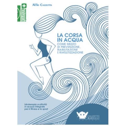 Alfio Cazzetta - La Corsa In Acqua Come Mezzo Di Prevenzione, Riabilitazione E Riatletizzazione. Idroterapia E Attività In Acqua Integrate Per Il Fitness E Lo Sport - Foto 1