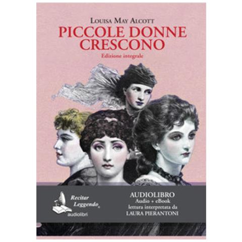 Louisa May Alcott - Piccole Donne Crescono Letto Da Laura Pierantoni. Audiolibro. Cd Audio Formato Mp3. Ediz. Integrale. Con E-book - Foto 1