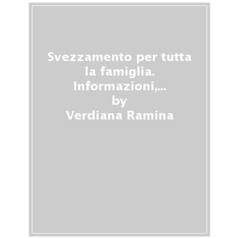 Verdiana Ramina - Svezzamento Per Tutta La Famiglia. Informazioni, Trucchi E Ricette Per Stare Tutti Insieme A Tavola - Foto 1