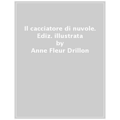 Anne Fleur Drillon, Eric Puybaret - Il Cacciatore Di Nuvole. Ediz. Illustrata - Foto 1
