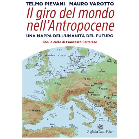 Telmo Pievani - Il giro del mondo nell’Antropocene. Una mappa dell’umanità del futuro - Foto 2