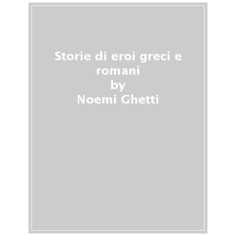 Noemi Ghetti - Storie Di Eroi Greci E Romani - Foto 1
