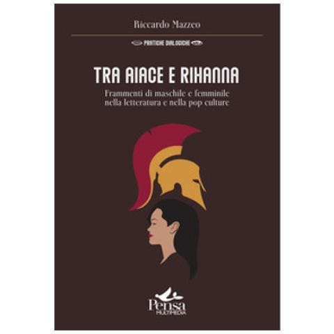 Riccardo Mazzeo - Tra Aiace E Rihanna. Frammenti Di Maschile E Femminile Nella Letteratura E Nella Pop Culture - Foto 1