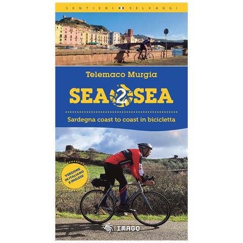 Telemaco Murgia - Sea 2 sea. Sardegna coast to coast in bicicletta. Ediz. italiana e inglese - Foto 1