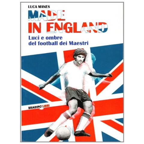 Luca Manes - Made in England. Luci e ombre del football dei maestri - Foto 1