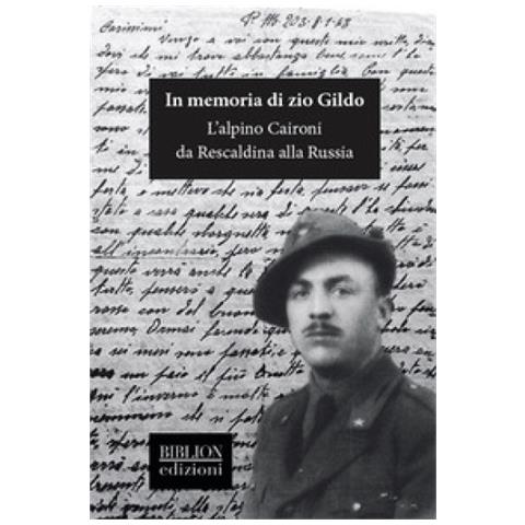 In Memoria Di Zio Gildo. L'alpino Caironi Da Rescaldina Alla Russia - Foto 1