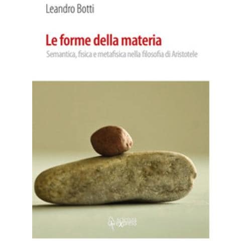 Leandro Botti - Le Forme Della Materia. Semantica, Fisica E Metafisica Nella Filosofia Di Aristotele - Foto 1