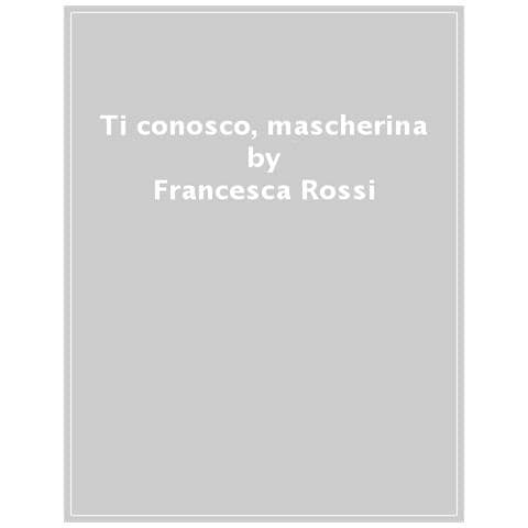 Francesca Rossi - Ti Conosco, Mascherina. Ediz. A Colori - Foto 1