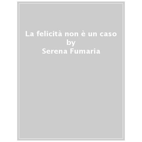 Serena Fumaria - La felicità non è un caso. L'effetto del pensiero sulla vita quotidiana - Foto 1