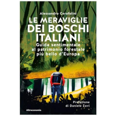 Alessandro Cerofolini - Le Meraviglie Dei Boschi Italiani. Guida Sentimentale Al Patrimonio Forestale Più Bello D'europa - Foto 1