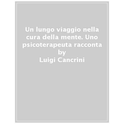 Luigi Cancrini - Un Lungo Viaggio Nella Cura Della Mente. Uno Psicoterapeuta Racconta - Foto 1